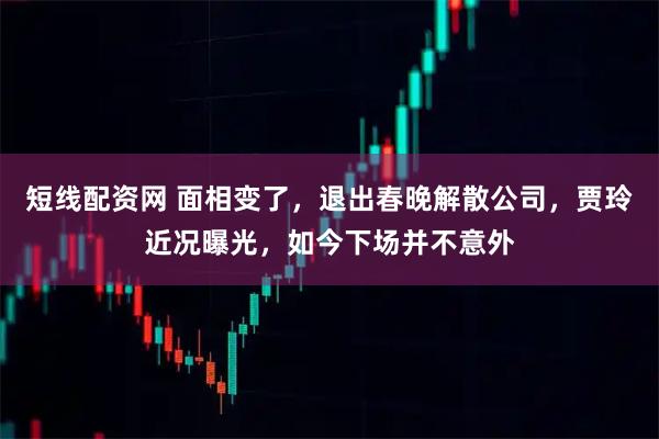 短线配资网 面相变了，退出春晚解散公司，贾玲近况曝光，如今下场并不意外